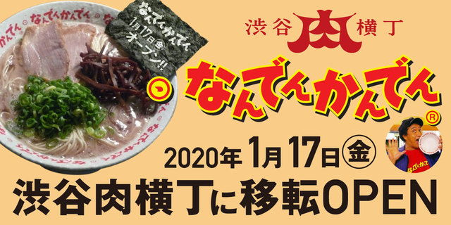 <p>渋谷肉横丁に伝説のラーメン店</p>
<p>「なんでんかんでん渋谷肉横丁店」1月17日グランドオープン！</p>
<p>新メニューは肉の“キャニオン盛り”！ </p>
<p>焼肉のシメは博多豚骨ラーメンで決まり！</p>
<p>スープは史上最高濃度！<br /><br />http://nikuyokocho.jp/<br /><br /></p><div class="thumnail post_thumb"><a href="http://nikuyokocho.jp/"><h3 class="sitetitle">渋谷肉横丁オフィシャルホームページ</h3><p class="description">肉の名店、28店舗が集まる、日本最大級の肉のテーマパーク。</p></a></div> ()